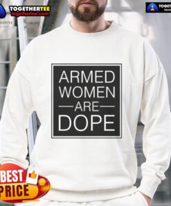 Official Alicia Garcia Armed Women Are Dope sweatshirt featuring a bold graphic design promoting women's empowerment.