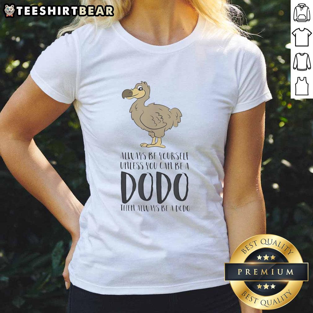 official-always-be-yourself-unless-you-can-be-a-dodo-then-always-be-a-dodo-ladies-tee Alt Text: Official Always Be Yourself Unless You Can Be A Dodo Ladies Tee featuring a fun dodo graphic and vibrant colors.