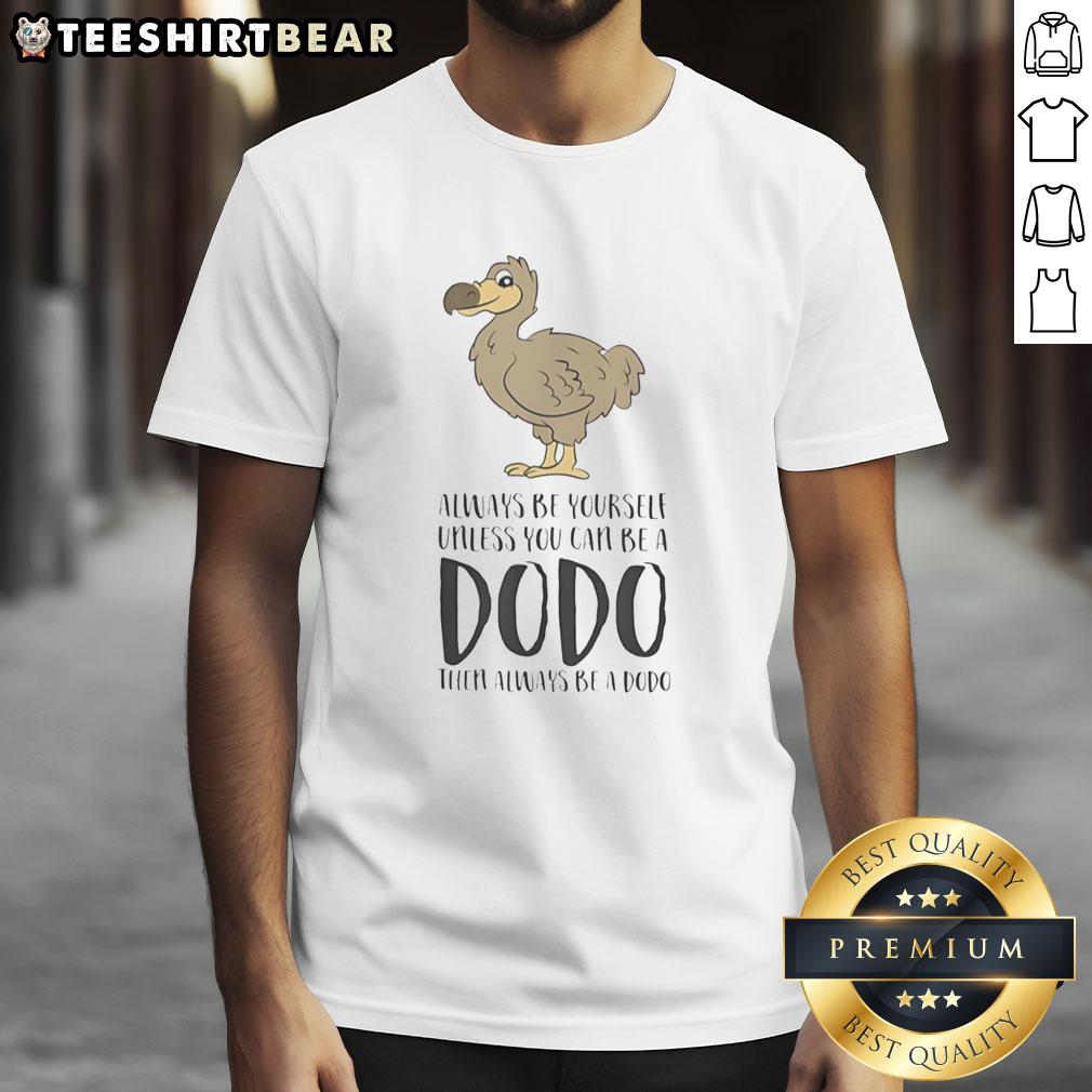 official-always-be-yourself-unless-you-can-be-a-dodo-then-always-be-a-dodo-t-shirt Alt Text: Official Always Be Yourself Unless You Can Be A Dodo T-Shirt featuring a colorful dodo design and playful text.