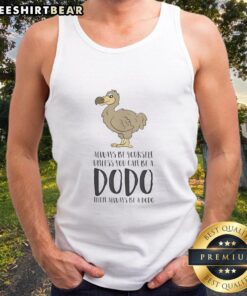 Funny tank top with 'Always Be Yourself Unless You Can Be A Dodo' slogan, perfect for casual and quirky outfits.