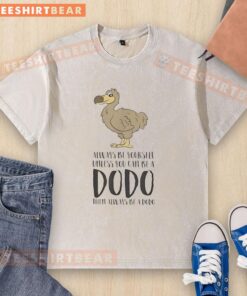 Alt Text: Official Always Be Yourself Unless You Can Be A Dodo T-shirt, featuring a fun dodo graphic on a washed fabric.