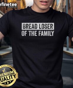 Official Bread Loser Of The Family T-Shirt featuring a funny sarcastic humor quote for family and friends.