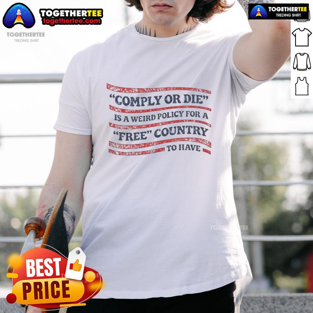 Official Comply Or Die Is A Weird Policy For A Free Country To Have USA Flag T-Shirt Official Comply Or Die USA flag t-shirt featuring a bold graphic, representing a unique policy perspective in a free country.