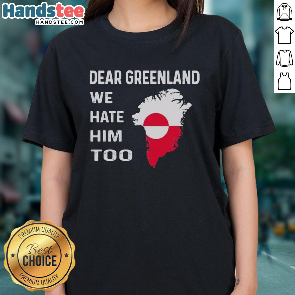 official-dear-greenland-we-hate-him-too-political-protest-ladies-tee Official Dear Greenland We Hate Him Too political protest ladies tee showcasing bold graphics and vibrant colors.