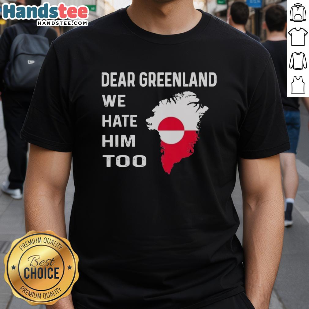 official-dear-greenland-we-hate-him-too-political-protest-t-shirt-1 Alt Text: Official Dear Greenland We Hate Him Too political protest T-shirt featuring bold graphic design and vibrant colors.