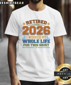 Alt Text: Official Distressed Retired I Worked My Whole Life For This 2026 T-Shirt featuring a vintage design in bold lettering.