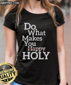 Official Do What Makes Happy Holy Ladies Tee featuring a vibrant design, perfect for uplifting casual wear.
