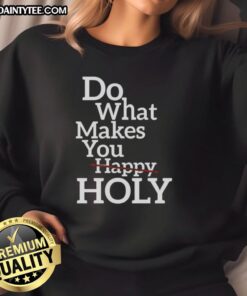 Official Do What Makes Happy Holy Sweatshirt in vibrant colors, showcasing a stylish design perfect for casual wear.