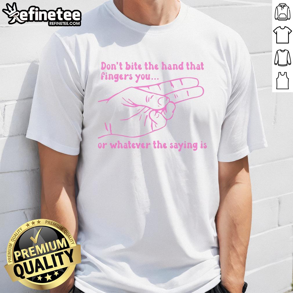 official-dont-bite-the-hand-that-fingers-you-or-whatever-the-saying-is-t-shirt-1 Official Don'T Bite The Hand That Fingers You T-Shirt featuring a humorous graphic design for casual wear.