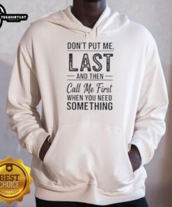 Official Don't Put Me Last And Then Call Me First When You Need Something Text Hoodie in stylish design.