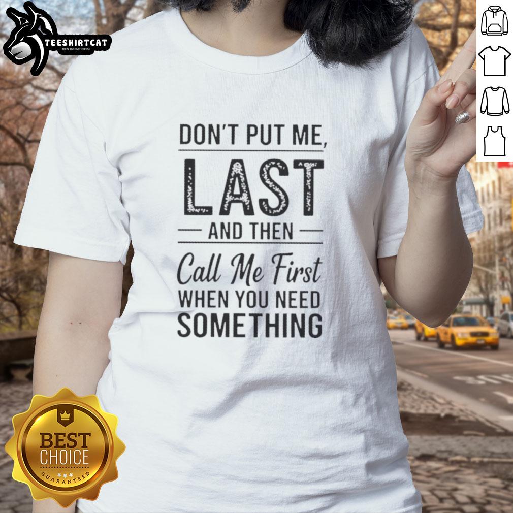 official-dont-put-me-last-and-then-call-me-first-when-you-need-something-text-ladies-tee Official 'Don't Put Me Last And Then Call Me First When You Need Something' text ladies tee in stylish design.