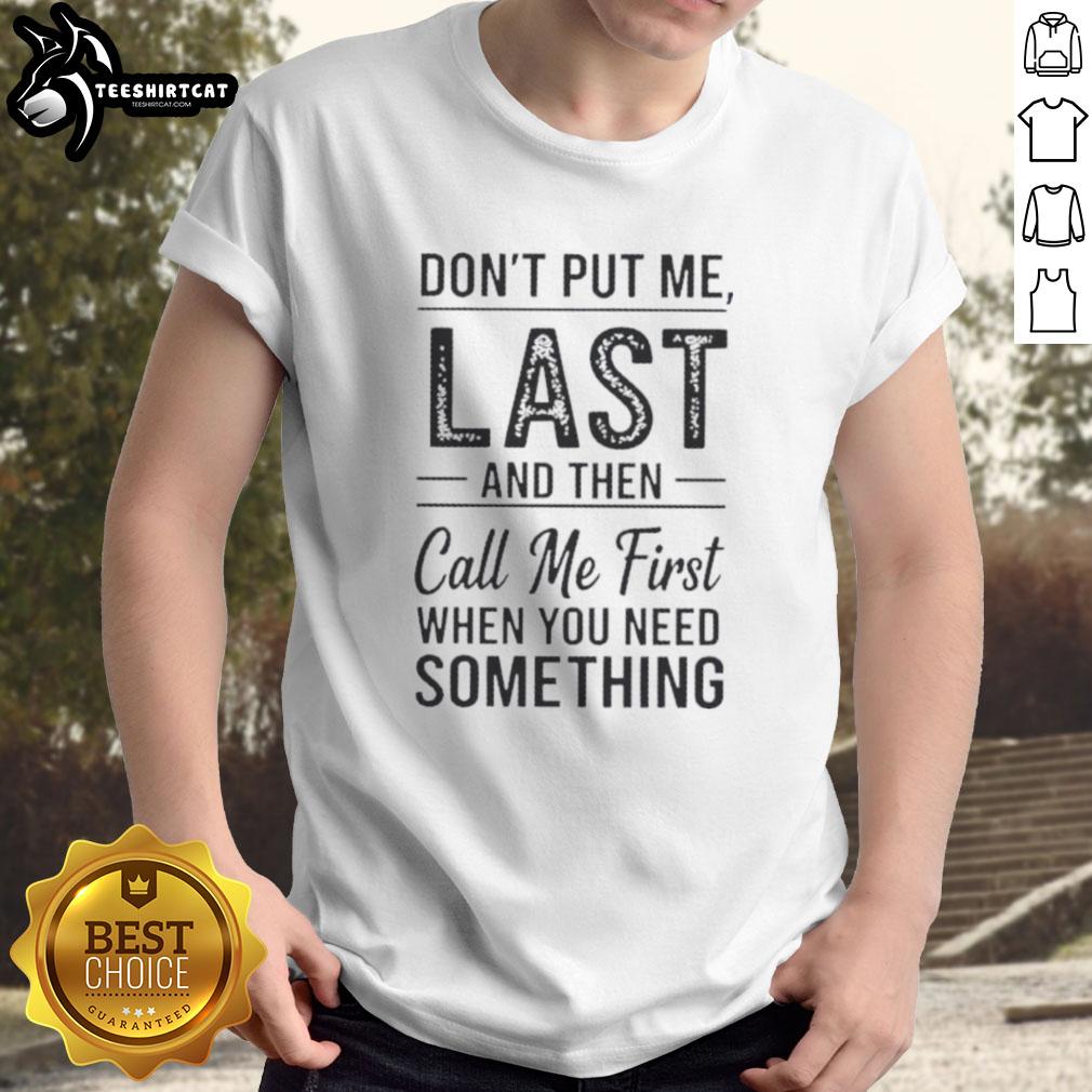 official-dont-put-me-last-and-then-call-me-first-when-you-need-something-text-t-shirt-1 Official 'Don't Put Me Last And Then Call Me First When You Need Something' T-Shirt, stylish and bold statement wear.