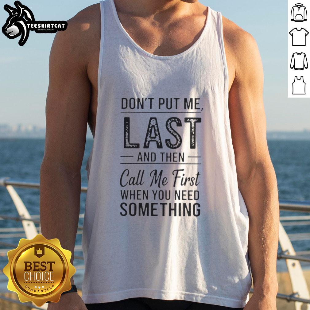 official-dont-put-me-last-and-then-call-me-first-when-you-need-something-text-tank-top Trendy black tank top with 'Don't Put Me Last And Then Call Me First When You Need Something' text design.
