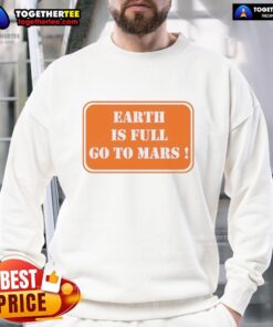 Official Earth is Full Go to Mars sweatshirt featuring a stylish design for space enthusiasts and explorers.