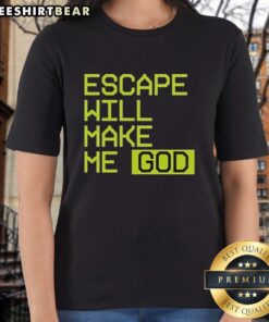 Official Escape Will Make Me God Ladies Tee featuring bold graphic design on a stylish women's t-shirt.