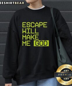 Official Escape Will Make Me God sweatshirt featuring a bold graphic design, perfect for casual streetwear.