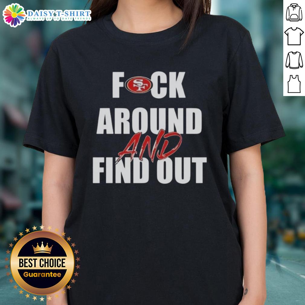 Official Fck Around And Find Out San Francisco 49Ers Ladies Tee Official Fck Around and Find Out San Francisco 49ers Ladies Tee featuring a stylish design for female fans.