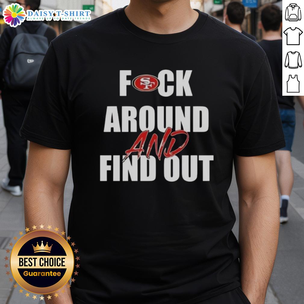 Official Fck Around And Find Out San Francisco 49Ers T Shirt Official Fck Around And Find Out San Francisco 49ers T-Shirt featuring bold graphics and team colors for true fans.