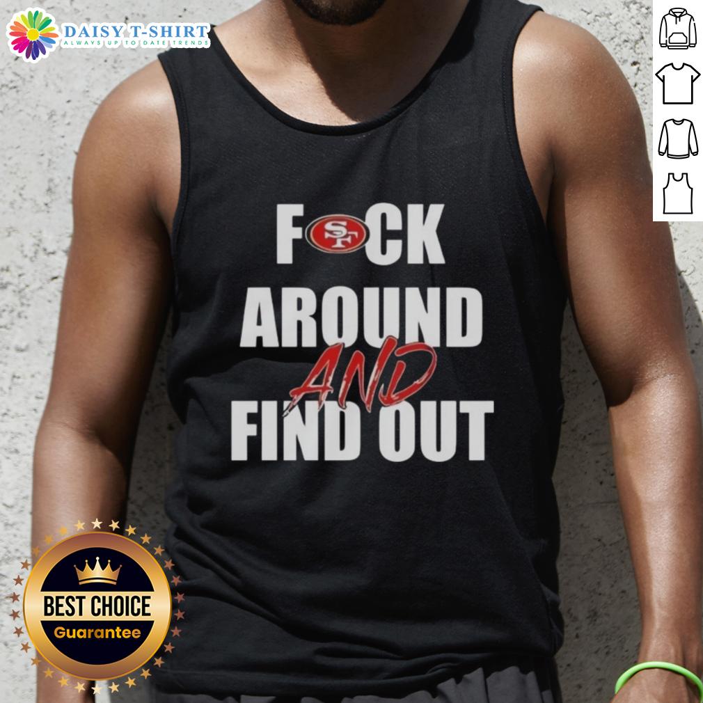 Official Fck Around And Find Out San Francisco 49Ers Tank Top Official Fck Around And Find Out San Francisco 49ers tank top showcasing team pride and bold design for fans.