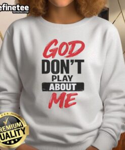 Official God Don't Play About Me Christian Faith Quote Sweatshirt featuring bold text design on a cozy fabric.