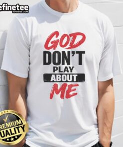 Official God Dont Play About Me Christian Faith Quote T-Shirt design featuring bold text on a stylish tee.