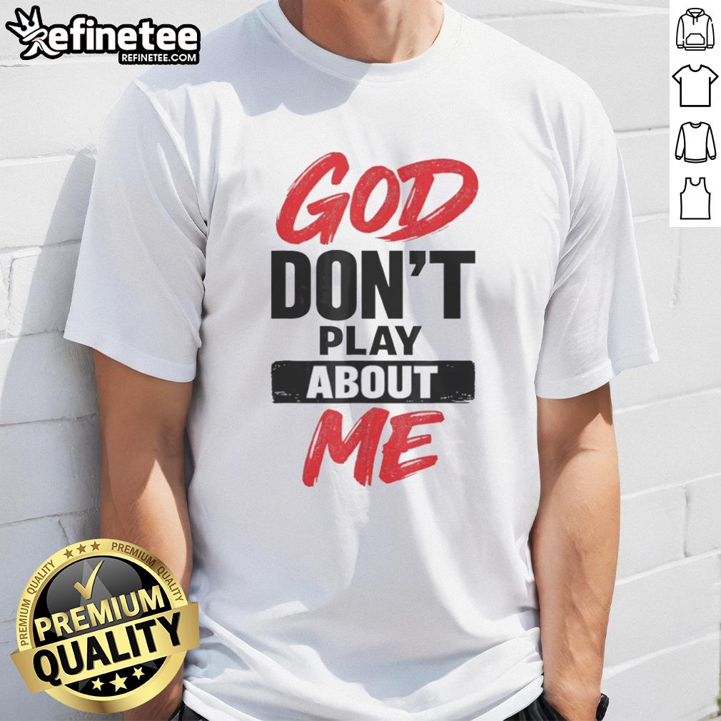 official-god-dont-play-about-me-christian-faith-quote-t-shirt Official God Dont Play About Me Christian Faith Quote T-Shirt design featuring bold text on a stylish tee.