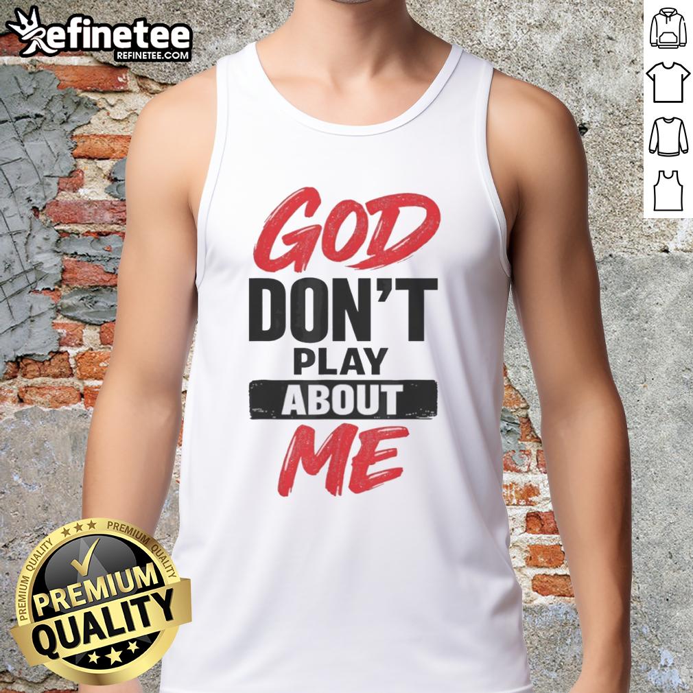official-god-dont-play-about-me-christian-faith-quote-tank-top Alt Text: Official God Don't Play About Me Christian Faith Quote Tank Top design featuring bold text and a stylish graphic.