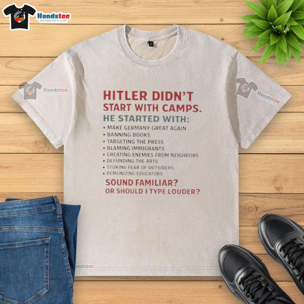 official-hitler-didnt-start-with-camps-he-started-with-sound-familiar-or-should-i-type-louder-washed-t-shirt Official Hitler Didn't Start With Camps T-Shirt featuring bold text and a thought-provoking message on social issues.