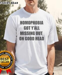 Official Homophobia Got Y'All Missing Out On Good Head T-Shirt featuring bold text design on a casual tee.