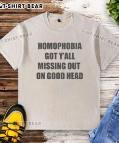 Official Homophobia Got Y'all Missing Out On Good Head Washed T-Shirt design featuring bold text on a stylish tee.