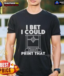 Alt Text: Official I Bet I Could Print That T-Shirt design featuring bold text on a casual tee, perfect for creative enthusiasts.