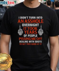 Alt Text: Official I Didnt Turn Into An Asshole Overnight, It Took Years T-Shirt featuring bold text on a casual black background.