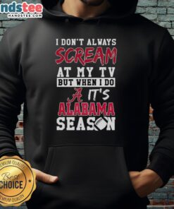 Alabama Crimson Tide Season NCAA hoodie with 'I Dont Always Scream at My TV' design, perfect for passionate fans.