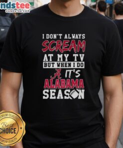 Alt Text: Official Alabama Crimson Tide Season NCAA T-shirt featuring 'I Don't Always Scream at My TV' slogan.
