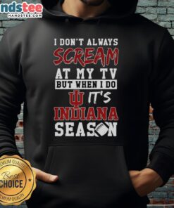 Indiana Hoosiers hoodie featuring 'I Dont Always Scream at My TV' for NCAA football lovers.