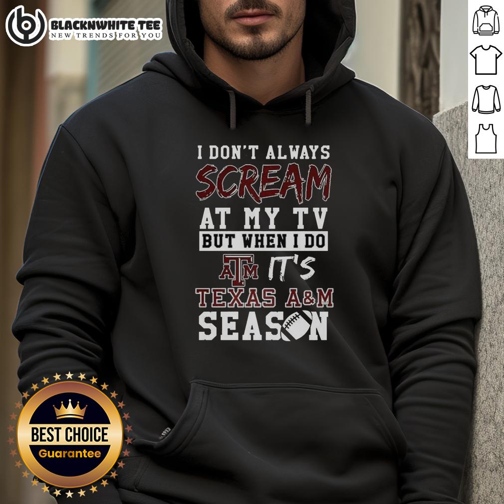Official I Don't Always Scream At My Tv But When I Do It's Texas A&M Aggies Season Ncaa Football Lover Hoodie Alt Text: Texas A&M Aggies hoodie with 'I Don't Always Scream at My TV' design, perfect for NCAA football lovers.