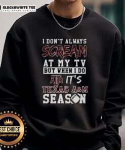 Texas A&M Aggies NCAA football lover sweatshirt with 'I Don't Always Scream at My TV' design in bold letters.
