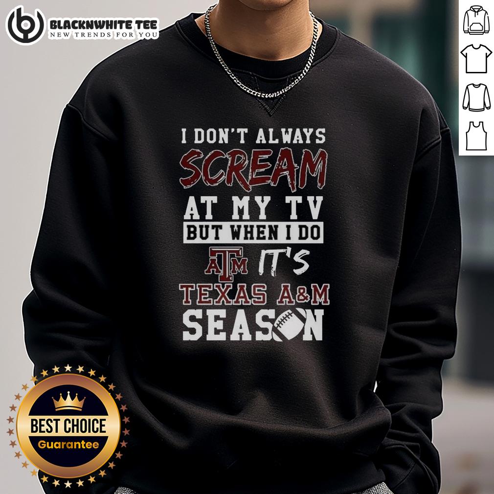Official I Don't Always Scream At My Tv But When I Do It's Texas A&M Aggies Season Ncaa Football Lover Sweatshirt Texas A&M Aggies NCAA football lover sweatshirt with 'I Don't Always Scream at My TV' design in bold letters.