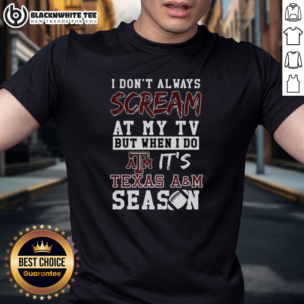 Official I Don't Always Scream At My Tv But When I Do It's Texas A&M Aggies Season Ncaa Football Lover T-Shirt Texas A&M Aggies NCAA football lover t-shirt featuring 'I Don't Always Scream at My TV' design for passionate fans.