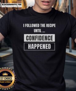 Alt Text: Official I Followed The Recipe Until Confidence Happened T-Shirt featuring a fun cooking quote design.