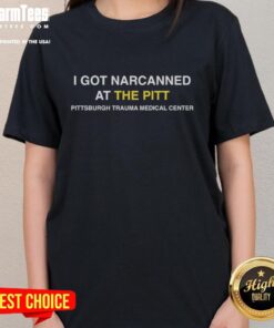 Alt Text: Official I Got Narcanned at The Pitt Pittsburgh Trauma Medical Center Ladies Tee showcasing unique graphic design.