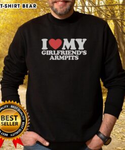 Alt Text: Official I Heart My Girlfriends Armpits Sweatshirt featuring a playful design perfect for casual style and fun gifts.
