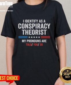 Alt Text: Official I Identify As A Conspiracy Theorist Tee with 'My Pronouns Are Told You So' design for humor and style.