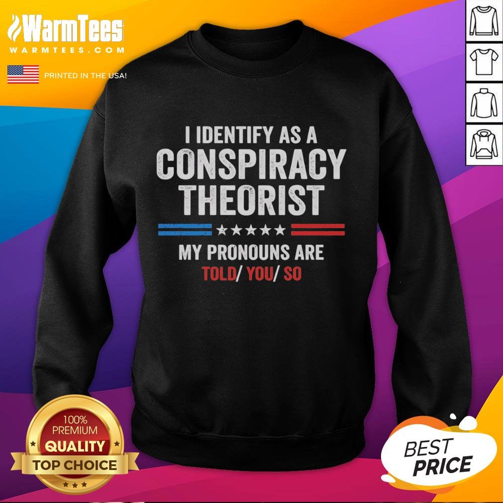 official-i-identify-as-a-conspiracy-theorist-my-pronouns-are-told-you-so-sweatshirt Official 'I Identify As A Conspiracy Theorist' sweatshirt featuring bold text, perfect for expressing unique beliefs.