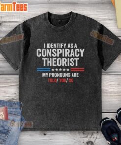 Alt Text: Official I Identify As A Conspiracy Theorist T-Shirt featuring 'My Pronouns Are Told You So' design in a casual style.
