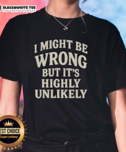 Official I Might Be Wrong But It's Highly Unlikely Ladies Tee in stylish design, perfect for confident women.