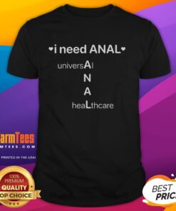 Alt Text: Official I Need Anal Universal Healthcare T-Shirt featuring a bold graphic design, perfect for advocacy and humor.