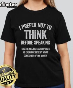 Funny Ladies Tee featuring 'I Prefer Not To Think Before Speaking' slogan for casual and witty fashion.