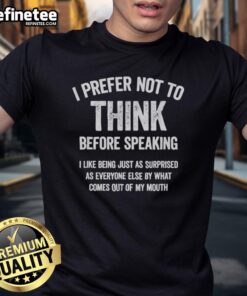 Alt Text: Official I Prefer Not To Think Before Speaking funny slogan t-shirt featuring humorous text design.