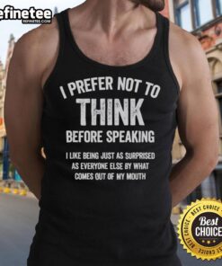 Funny tank top featuring the slogan 'I Prefer Not To Think Before Speaking' for casual wear enthusiasts.
